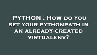 PYTHON : How do you set your pythonpath in an already-created virtualenv?