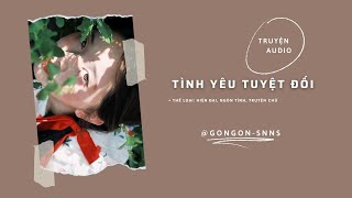 [TRUYỆN AUDIO] || TÌNH YÊU TUYỆT ĐỐI || GONGON