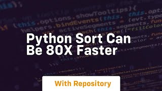 Python sort can be 80x faster