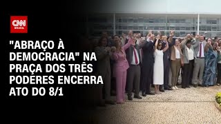 “Abraço à democracia” na Praça dos Três Poderes encerra ato do 8/1 | CNN 360°