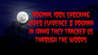 DOGMAN, 100% SHOCKING VIDEO EVIDENCE \u0026 DOGMAN IN IDAHO THEY TRACKED US THROUGH THE WOODS