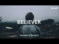 Believer ( Slowed & Reverb )  | Sr lofi |