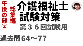 介護福祉士試験対策】第36回試験用  総集編 午後の部② 過去問解説64～77