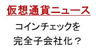 【仮想通貨ニュース】コインチェックを完全子会社化？ 2018年4月6日