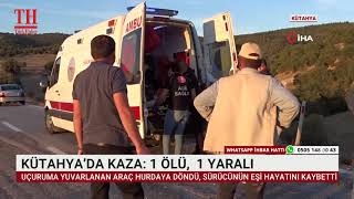 KÜTAHYA’DA KAZA: 1 ÖLÜ,  1 YARALI