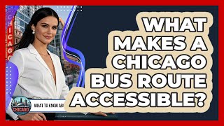 What Makes A Chicago Bus Route Accessible? - What To Know About Chicago