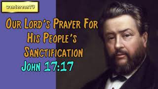 John 17:17  -  Our Lord's Prayer For His People's Sanctification || Charles Spurgeon’s Sermon
