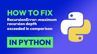 How to fix RecursionError: maximum recursion depth exceeded in comparison in Python