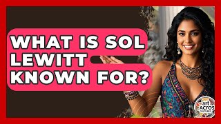 What Is Sol LeWitt Known For? - Art Across Cultures