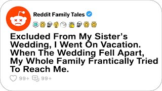 Excluded From My Sister’s Wedding, I Went On Vacation. When The Wedding Fell Apart....- Best Reddit