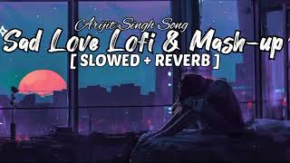 Sad Love Lofi & Mash-up 🎧|| [ SLOWED + REVERB ]" Arijit Singh Song "☺️🎶||Best Of Bollywood Song 2023