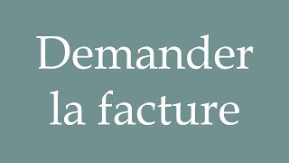 How to Pronounce ''Demander la facture'' (Ask for the bill) Correctly in French