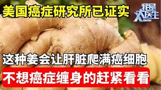 美国癌症研究所已证实：这种姜是肝癌的罪魁祸首，只吃一次，肝脏就会爬满癌细胞，一发现就是肝癌晚期，不想癌症缠身的赶紧看看！【家庭大医生】