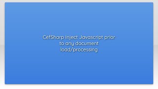 CefSharp Inject Javascript prior to any document load/processing