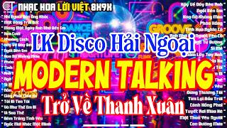 LK Disco Hải Ngoại Modern Talking - Nhạc Hoa Lời Việt - Disco Huyền Thoại Nghe Là Trở Về Thanh Xuân