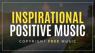 Inspirational Positive Music - Copyright Free Music
