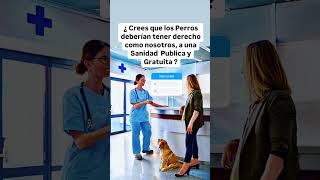 ¿ Crees que los Perros deberían de tener el mismo Derecho que nosotros a una Sanidad Pública ??