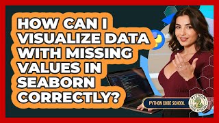 How Can I Visualize Data With Missing Values In Seaborn Correctly? - Python Code School