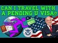 Immigration Advice: Can I Travel With a Pending U Visa? (2019)