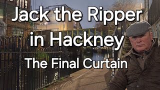 Jack the Ripper in Hackney - the Final Curtain.