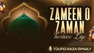 ZAMEEN O ZAMAN TUMHARE LIYE || KALAM E AALA HAZRAT || TOUFIQ RAZA ISMAILY