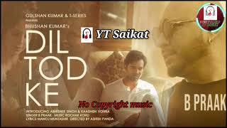 Dil Tod Ke - B Praak || [No Copyright music] //YT Saikat 🎶🎵🎶