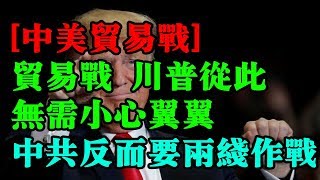 [中美贸易战] 贸易战 川普从此无需小心翼翼 中共反而要两线作战