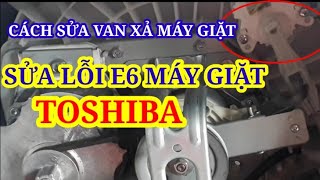 Hướng dẫn sửa máy giặt Toshiba lỗi E6/Cách sửa máy giặt Toshiba bị hư van xả/SÁNG TẠO VIỆT