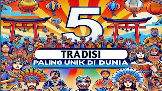 5 Tradisi Paling Unik di Dunia yang Bakal Bikin Kamu Takjub!