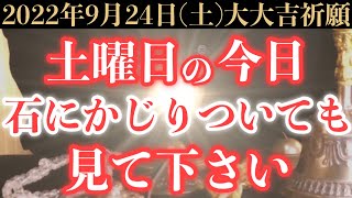 【ガチでヤバい!!】9月24日(土)までに石にかじりついても絶対見て下さい！このあと、やる事全てが上手くいく予兆です！【2022年9月24日(土)大大吉祈願】