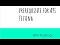 Prerequisite for API testing