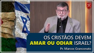 Os cristãos devem amar ou odiar Israel? - Pr. Marcos Granconato