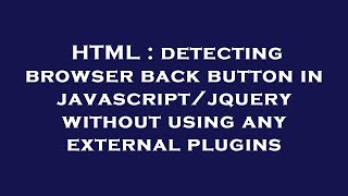 HTML : detecting browser back button in javascript/jquery without using any external plugins