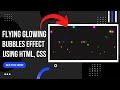 Flying Glowing Bubbles Effect Using HTML, CSS Only