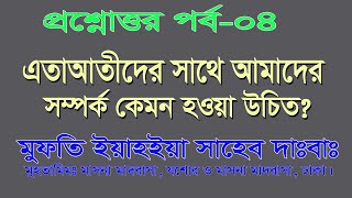 প্রশ্নোত্তর পর্ব-০৪। এতাআতীদের সাথে আমাদের সম্পর্ক কেমন হওয়া উচিৎ? মুফতি ইয়াহইয়া সাহেব দাঃবাঃ