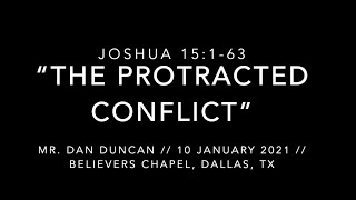 Mr. Dan Duncan -- Joshua 15:1-63 “The Protracted Conflict” (10 January 2021)