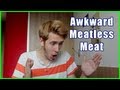 AWKWARD MEATLESS MEAT | Evan Edinger