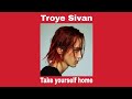 Troye Sivan - Take yourself home (Lyrics)