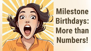 Celebrating Milestone Birthdays: More than Just Numbers!