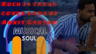 Kuch is tarah (cover song) | Ankit Gautam | Original singer - Atif Aslam