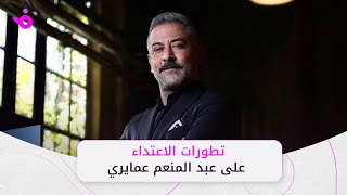 تطورات قضية الاعتداء على عبد المنعم عمايري.. وحالته الصحية