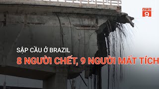 SẬP CẦU Ở BRAZIL, 8 NGƯỜI CHẾT, 9 NGƯỜI MẤT TÍCH | VTC9