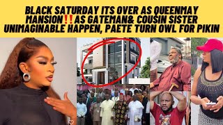 Black Saturday ‼️ITS OVER AS QUEENMAY queenmau mansion as Gateman \u0026 Cousin sister as pAPete turn owl