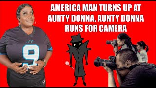 AMERICA MAN TURNS UP AT AUNTY DONNA, AUNTY DONNA RUNS FOR CAMERA