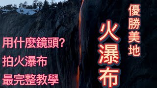 拍攝優勝美地火瀑布Photographing the Yosemite Fire Falls最佳鏡頭選擇Best Lens Choice最完整教學The most complete teaching