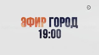 LIVE: ЭФИР ГОРОД в 19:00