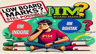 Can Low Board Scores Stop You from Cracking IIM Indore \u0026  IIM Rohtak? Find Out Now