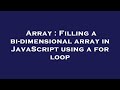 Array : Filling a bi-dimensional array in JavaScript using a for loop