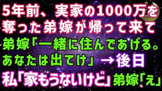 【スカッとする話】5年前、実家の1000万を持ち逃げした弟嫁が帰ってきた「また夫と両親と一緒に住んでやるから、お義姉さんは出てけｗ」私「え？もう実家ないけど？」弟嫁「は？」→実は