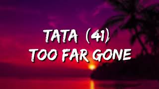 TaTa (41) - Too Far Gone (Lyrics)